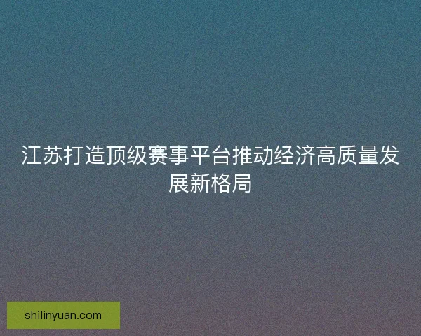 江苏打造顶级赛事平台推动经济高质量发展新格局