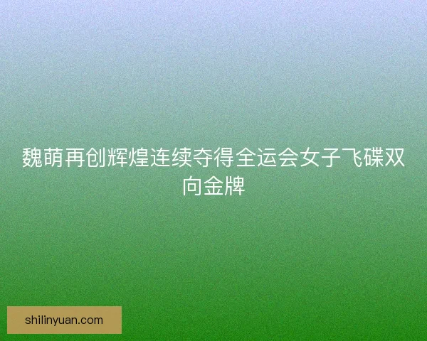 魏萌再创辉煌连续夺得全运会女子飞碟双向金牌