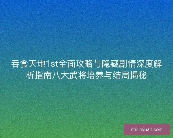 吞食天地1st全面攻略与隐藏剧情深度解析指南八大武将培养与结局揭秘